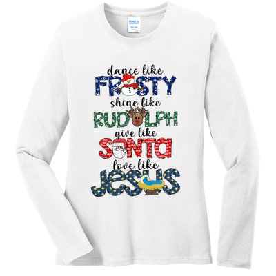 Dance Like Frosty Shine Give Santa Love Like Jesus Ladies Long Sleeve Shirt