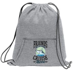 Dont Let Friends Cruise Alone Design Cruise Vacation Gift Sweatshirt Cinch Pack Bag