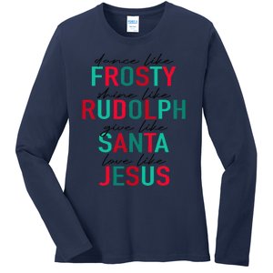 Dance Like Frosty Shine Rudolph Give Santa Love Like Jesus Ladies Long Sleeve Shirt