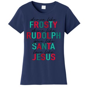 Dance Like Frosty Shine Rudolph Give Santa Love Like Jesus Women's T-Shirt