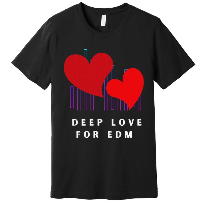 Deep Love For Edm Electronic Dance Music Humor Premium T-Shirt