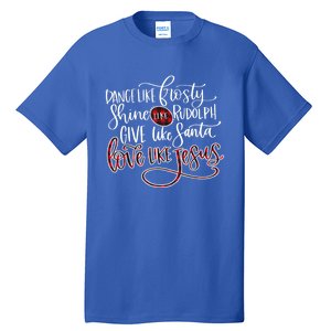 Dance Like Frosty Shine Rudolph Give Santa Love Like Jesus Gift Tall T-Shirt