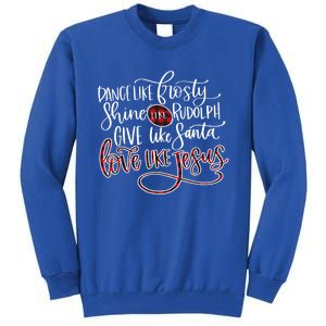 Dance Like Frosty Shine Rudolph Give Santa Love Like Jesus Gift Tall Sweatshirt