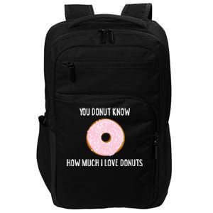 Donut Lover Funny Gift You Donut Know How Much I Love Donuts Gift Impact Tech Backpack