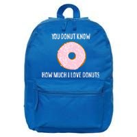 Donut Lover Funny Gift You Donut Know How Much I Love Donuts Gift 16 in Basic Backpack