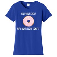 Donut Lover Funny Gift You Donut Know How Much I Love Donuts Gift Women's T-Shirt