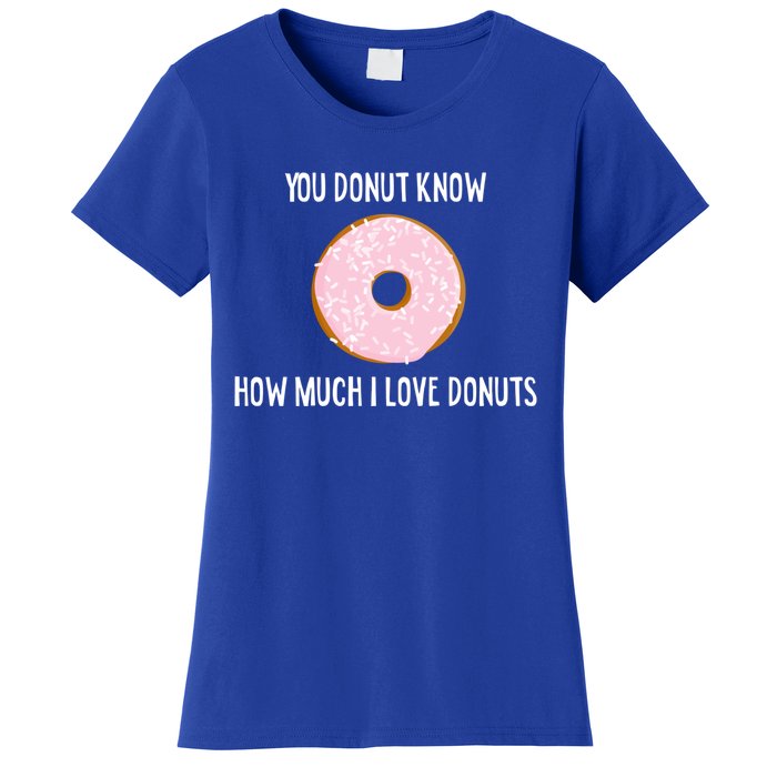 Donut Lover Funny Gift You Donut Know How Much I Love Donuts Gift Women's T-Shirt