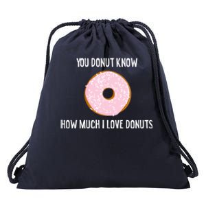 Donut Lover Funny Gift You Donut Know How Much I Love Donuts Gift Drawstring Bag