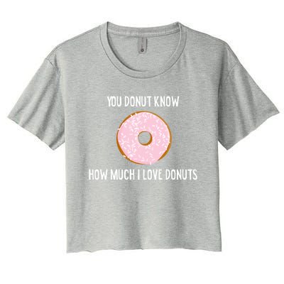 Donut Lover Funny Gift You Donut Know How Much I Love Donuts Gift Women's Crop Top Tee