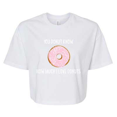 Donut Lover Funny Gift You Donut Know How Much I Love Donuts Gift Bella+Canvas Jersey Crop Tee