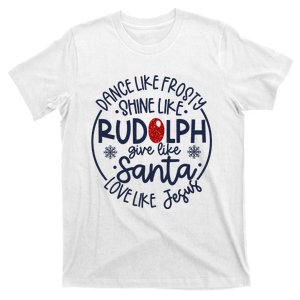 Dance Like Frosty Shine Like Rudolph Give Like Santa Love Like Jesus Christmas T-Shirt