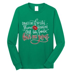 Dance Like Frosty Shine Like Rudolph Give Like Santa Love Like Jesus Christmas Long Sleeve Shirt