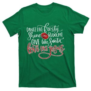 Dance Like Frosty Shine Like Rudolph Give Like Santa Love Like Jesus Christmas T-Shirt