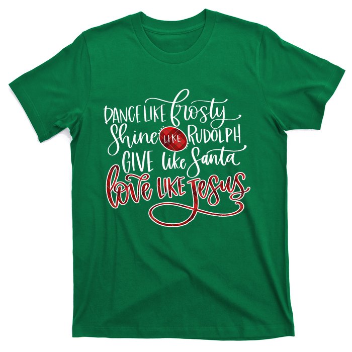 Dance Like Frosty Shine Like Rudolph Give Like Santa Love Like Jesus Christmas T-Shirt