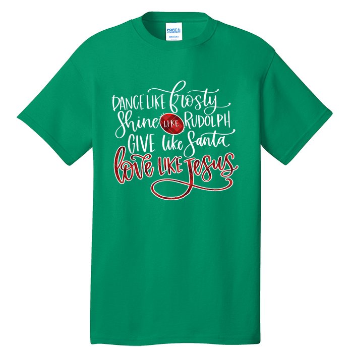 Dance Like Frosty Shine Like Rudolph Give Like Santa Love Like Jesus Christmas Tall T-Shirt