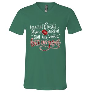 Dance Like Frosty Shine Like Rudolph Give Like Santa Love Like Jesus Christmas V-Neck T-Shirt