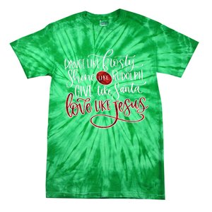 Dance Like Frosty Shine Like Rudolph Give Like Santa Love Like Jesus Christmas Tie-Dye T-Shirt