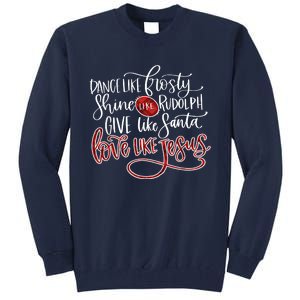 Dance Like Frosty Shine Like Rudolph Give Like Santa Love Like Jesus Christmas Tall Sweatshirt