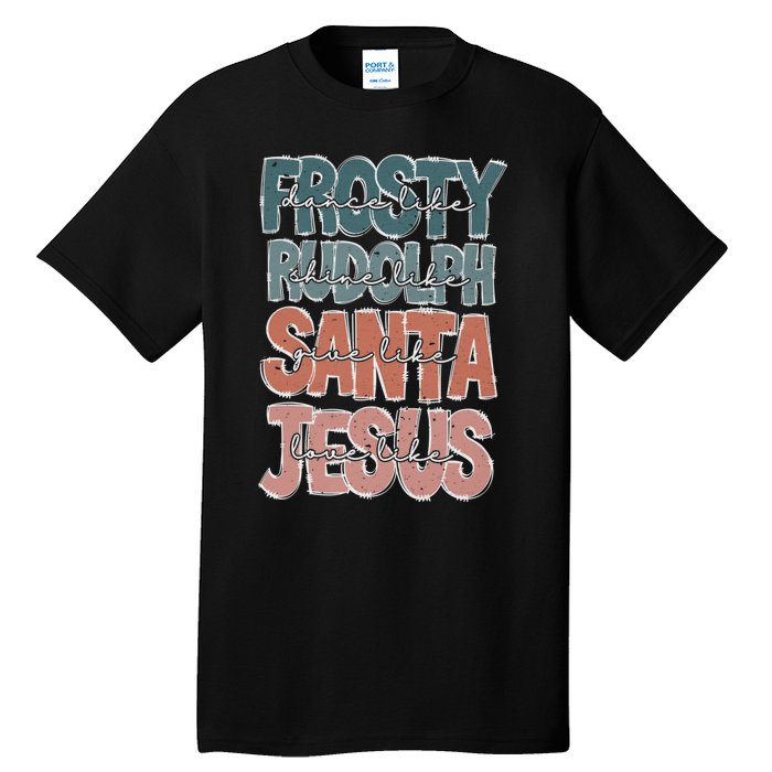 Dance Like Frosty Shine Rudolph Give Santa Love Like Jesus Tall T-Shirt