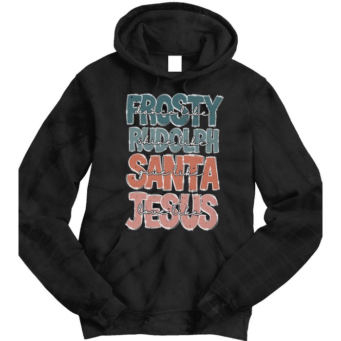 Dance Like Frosty Shine Rudolph Give Santa Love Like Jesus Tie Dye Hoodie