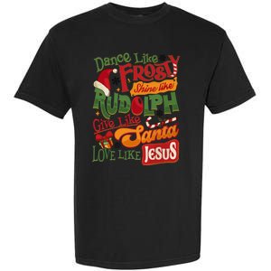 Dance Like Frosty Shine Rudolph Give Santa Love Like Jesus Garment-Dyed Heavyweight T-Shirt