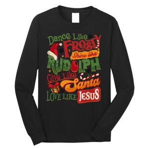 Dance Like Frosty Shine Rudolph Give Santa Love Like Jesus Long Sleeve Shirt