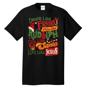 Dance Like Frosty Shine Rudolph Give Santa Love Like Jesus Tall T-Shirt