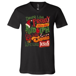 Dance Like Frosty Shine Rudolph Give Santa Love Like Jesus V-Neck T-Shirt