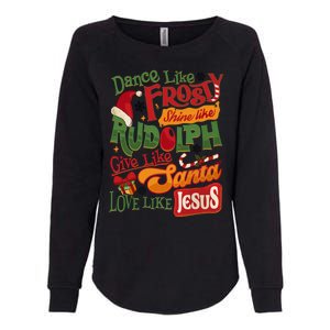 Dance Like Frosty Shine Rudolph Give Santa Love Like Jesus Womens California Wash Sweatshirt