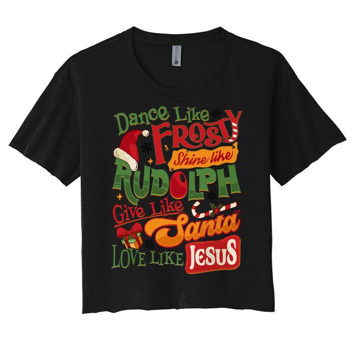 Dance Like Frosty Shine Rudolph Give Santa Love Like Jesus Women's Crop Top Tee