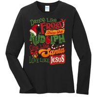 Dance Like Frosty Shine Rudolph Give Santa Love Like Jesus Ladies Long Sleeve Shirt