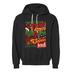 Dance Like Frosty Shine Rudolph Give Santa Love Like Jesus Garment-Dyed Fleece Hoodie