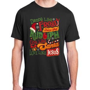 Dance Like Frosty Shine Rudolph Give Santa Love Like Jesus Adult ChromaSoft Performance T-Shirt