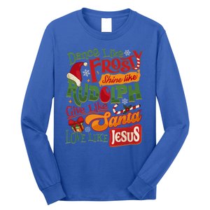 Dance Like Frosty Shine Rudolph Give Santa Love Like Jesus Long Sleeve Shirt