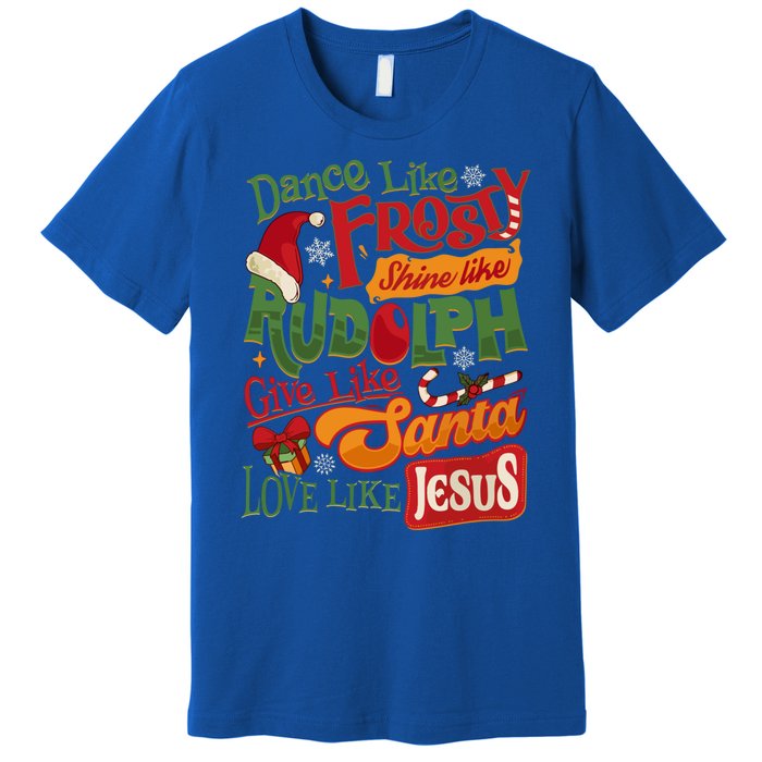 Dance Like Frosty Shine Rudolph Give Santa Love Like Jesus Premium T-Shirt