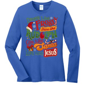 Dance Like Frosty Shine Rudolph Give Santa Love Like Jesus Ladies Long Sleeve Shirt