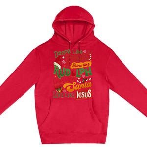 Dance Like Frosty Shine Rudolph Give Santa Love Like Jesus Premium Pullover Hoodie