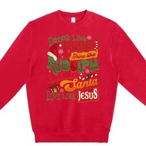 Dance Like Frosty Shine Rudolph Give Santa Love Like Jesus Premium Crewneck Sweatshirt