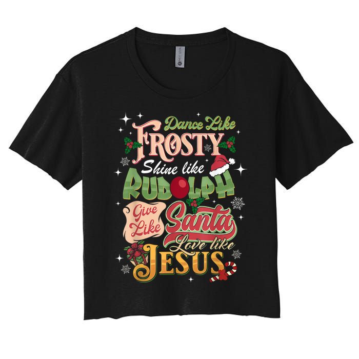 Dance Like Frosty Shine Rudolph Give Santa Love Like Jesus Women's Crop Top Tee