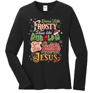 Dance Like Frosty Shine Rudolph Give Santa Love Like Jesus Ladies Long Sleeve Shirt