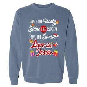 Dance Like Frosty Shine Rudolph Give Santa Love Like Jesus Garment-Dyed Sweatshirt