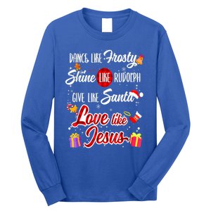 Dance Like Frosty Shine Rudolph Give Santa Love Like Jesus Long Sleeve Shirt