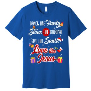 Dance Like Frosty Shine Rudolph Give Santa Love Like Jesus Premium T-Shirt