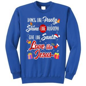 Dance Like Frosty Shine Rudolph Give Santa Love Like Jesus Tall Sweatshirt