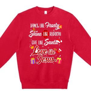 Dance Like Frosty Shine Rudolph Give Santa Love Like Jesus Premium Crewneck Sweatshirt