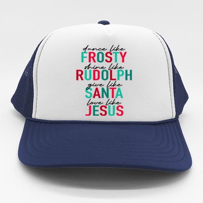 Dance Like Frosty Shine Like Rudolph Give Like Santa Love Like Jesus Trucker Hat