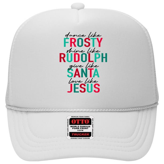 Dance Like Frosty Shine Like Rudolph Give Like Santa Love Like Jesus High Crown Mesh Back Trucker Hat