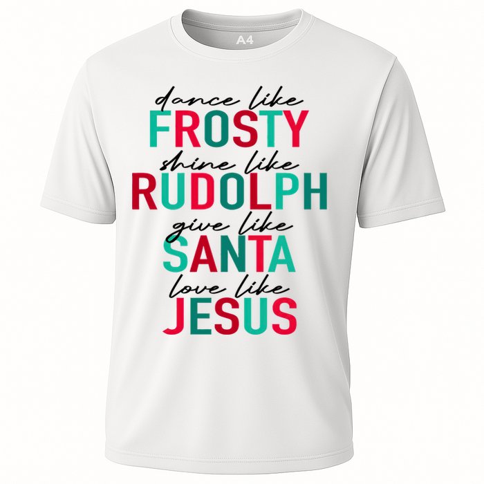 Dance Like Frosty Shine Like Rudolph Give Like Santa Love Like Jesus Cooling Performance Crew T-Shirt