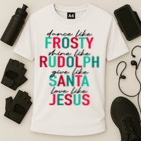 Dance Like Frosty Shine Like Rudolph Give Like Santa Love Like Jesus Cooling Performance Crew T-Shirt