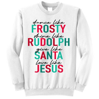Dance Like Frosty Shine Like Rudolph Give Like Santa Love Like Jesus Sweatshirt